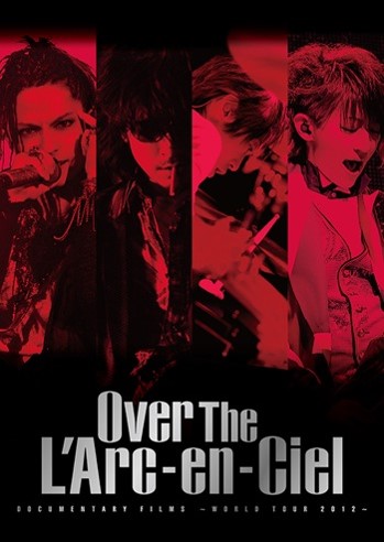 L'ARC-EN-CIEL : (DVD) OVER THE L'ARC-EN-CIEL DOCUMENTARY FILMS WORLD TOUR 2012