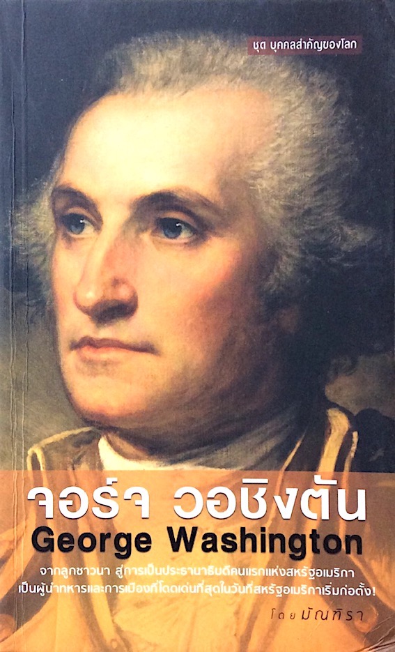 จอร์จ วอชิงตัน Grorge Washington : จากลูกชาวนา สู่การเป็นประธานาธิบดีคนแรกแห่งสหรัฐอเมริกา เป็นผู้นำทหารและการเมืองที่โดดเด่นที่สุดในวันที่สหรัฐอเมริกาเริ่มการก่อตั้ง โดย มัณทิรา