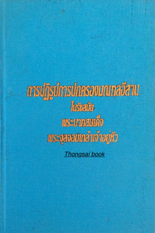 การปฏิรูปการปกครองมณฑลอีสาน ในรัชสมัย พระบาทสมเด็จพระจุลจอมเกล้าเจ้าอยู่หัว ปริญญานิพนธ์ ของ ไพฑูรย์ มีกุศล