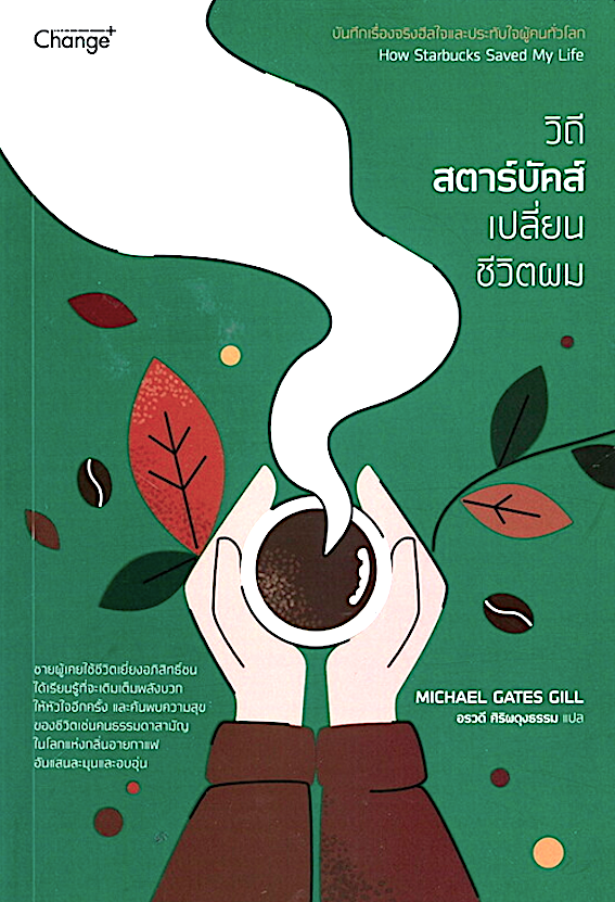 ชีวิตผมรอดได้ด้วยสตาร์บัคส์ How Starbucks Saved My Life เมื่ออดีตนักโฆษณาอาวุโส ต้อง กลายมาเป็นบาริสต้าของร้านสตาร์บัคส์ ผู้เขียน : Michael Gates Gill ผู้แปล : สมลักษณ์ สว่างโรจน์